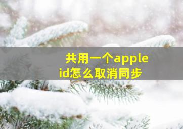 共用一个apple id怎么取消同步